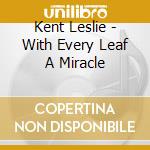 Kent Leslie - With Every Leaf A Miracle cd