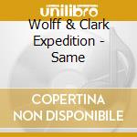 Wolff & Clark Expedition - Same cd musicale di Wolff & clark expedi