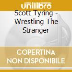 Scott Tyring - Wrestling The Stranger cd