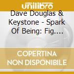 Dave Douglas & Keystone - Spark Of Being: Fig. I - Soundtrack