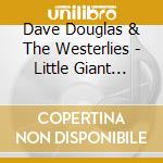 Dave Douglas & The Westerlies - Little Giant Still Life cd musicale di Dave & the Douglas
