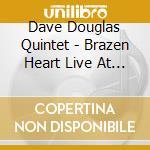 Dave Douglas Quintet - Brazen Heart Live At Jazz Standard (2 Cd) cd musicale di Dave Douglas Quintet