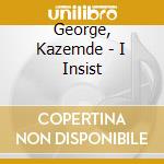 George, Kazemde - I Insist cd musicale