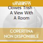 Clowes Trish - A View With A Room cd