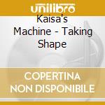 Kaisa's Machine - Taking Shape cd musicale