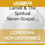 Larnell & The Spiritual Seven Gospel Singe Starkey - Best Of The Old & New Of Larnell Starkey & The Spi cd musicale di Larnell & The Spiritual Seven Gospel Singe Starkey