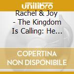 Rachel & Joy - The Kingdom Is Calling: He Did It cd musicale di Rachel & Joy