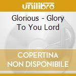 Glorious - Glory To You Lord cd