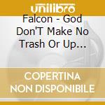Falcon - God Don'T Make No Trash Or Up Your Ass With Broken cd