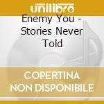 Enemy You - Stories Never Told cd musicale di Enemy You