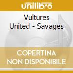 Vultures United - Savages cd musicale di Vultures United