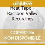 Heat Tape - Raccoon Valley Recordings cd musicale di Heat Tape