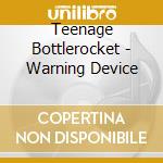 Teenage Bottlerocket - Warning Device cd musicale di Teenage Bottlerocket