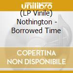 (LP Vinile) Nothington - Borrowed Time vinile