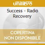Success - Radio Recovery cd musicale di Success