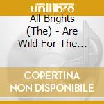 All Brights (The) - Are Wild For The Night cd musicale di All Brights