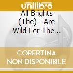 All Brights (The) - Are Wild For The Night cd