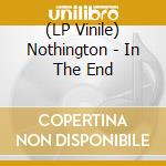 (LP Vinile) Nothington - In The End lp vinile di Nothington