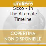 Sicko - In The Alternate Timeline cd musicale