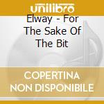 Elway - For The Sake Of The Bit cd