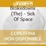 Brokedowns (The) - Sick Of Space cd musicale di Brokedowns