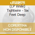 (LP Vinile) Tightwire - Six Feet Deep lp vinile di Tightwire