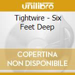 Tightwire - Six Feet Deep cd musicale di Tightwire