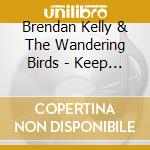 Brendan Kelly & The Wandering Birds - Keep Walkin' Pal cd musicale di Brendan Kelly & The Wand