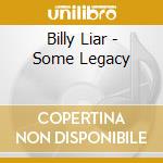 Billy Liar - Some Legacy cd musicale
