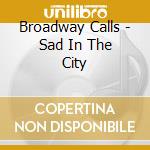 Broadway Calls - Sad In The City cd