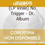 (LP Vinile) No Trigger - Dr. Album lp vinile