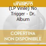 (LP Vinile) No Trigger - Dr. Album vinile