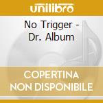 No Trigger - Dr. Album cd musicale
