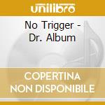 No Trigger - Dr. Album cd