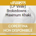 (LP Vinile) Brokedowns - Maximum Khaki lp vinile