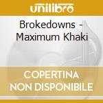 Brokedowns - Maximum Khaki cd musicale