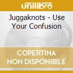 Juggaknots - Use Your Confusion cd musicale di JUGGAKNOTS
