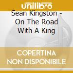 Sean Kingston - On The Road With A King cd