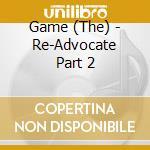 Game (The) - Re-Advocate Part 2 cd musicale di THE GAME