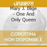 Mary J. Blige - One And Only Queen cd musicale di Mary J. Blige