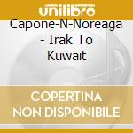 Capone-N-Noreaga - Irak To Kuwait cd musicale di Capone And Noreaga