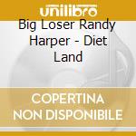 Big Loser Randy Harper - Diet Land cd