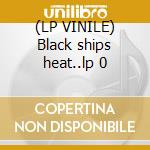 (LP VINILE) Black ships heat..lp 0 lp vinile di 93 Current