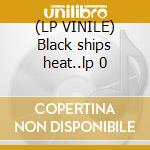(LP VINILE) Black ships heat..lp 0 cd