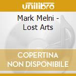 Mark Melni - Lost Arts cd musicale di Mark Melni