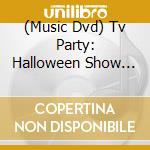 (Music Dvd) Tv Party: Halloween Show [Edizione: Stati Uniti] cd
