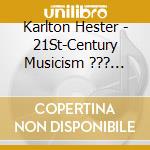 Karlton Hester - 21St-Century Musicism ??? Compositions By Karlton E. Hester cd musicale di Karlton Hester