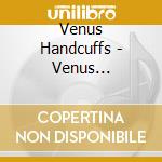 Venus Handcuffs - Venus Handcuffs cd