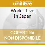 Work - Live In Japan cd musicale di WORK