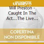 Will Preston - Caught In The Act...The Live Experience: Cd/Dvd (All Regions) cd musicale di Will Preston